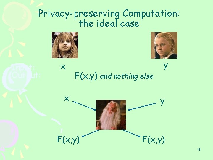 Privacy-preserving Computation: the ideal case Input: Output: x F(x, y) and nothing else x