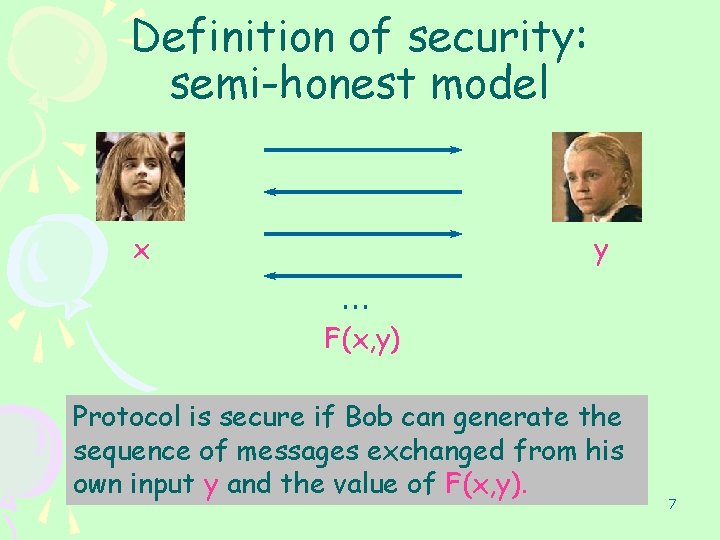 Definition of security: semi-honest model x y … F(x, y) Protocol is secure if