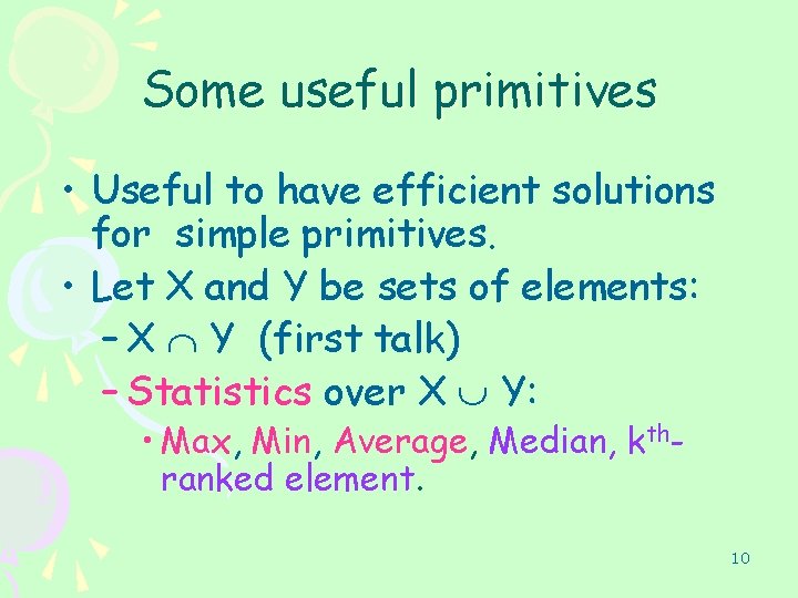 Some useful primitives • Useful to have efficient solutions for simple primitives. • Let