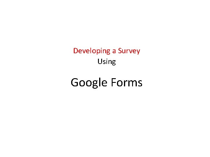 Developing a Survey Using Google Forms 