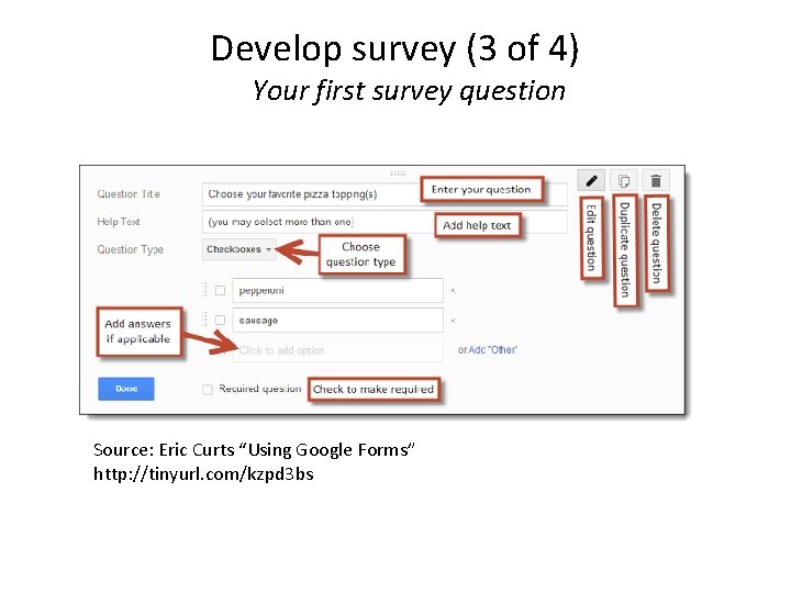 Develop survey (3 of 4) Your first survey question Source: Eric Curts “Using Google