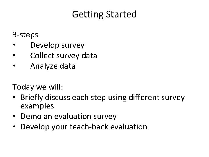 Getting Started 3 -steps • Develop survey • Collect survey data • Analyze data