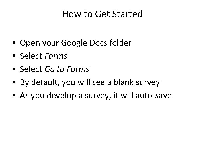 How to Get Started • • • Open your Google Docs folder Select Forms