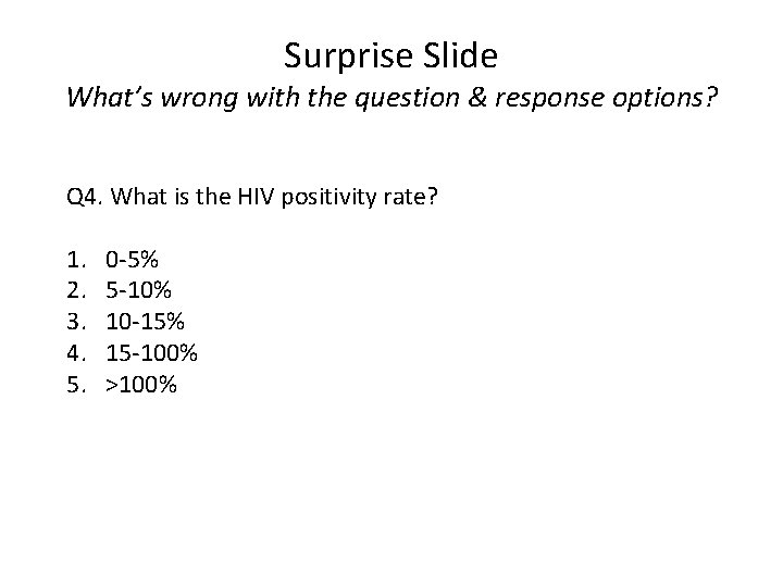 Surprise Slide What’s wrong with the question & response options? Q 4. What is