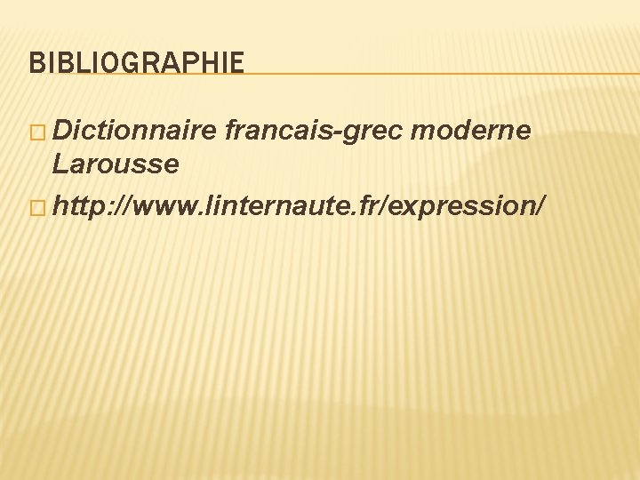 BIBLIOGRAPHIE � Dictionnaire francais-grec moderne Larousse � http: //www. linternaute. fr/expression/ 