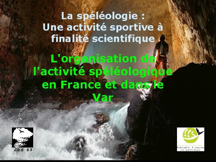 La spéléologie : Une activité sportive à finalité scientifique L'organisation de l'activité spéléologique en