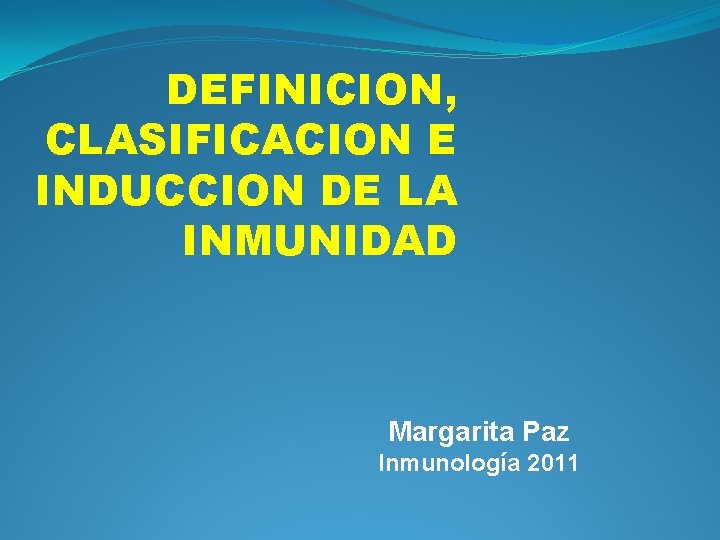 DEFINICION, CLASIFICACION E INDUCCION DE LA INMUNIDAD Margarita Paz Inmunología 2011 