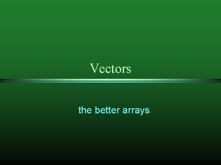 Vectors the better arrays 