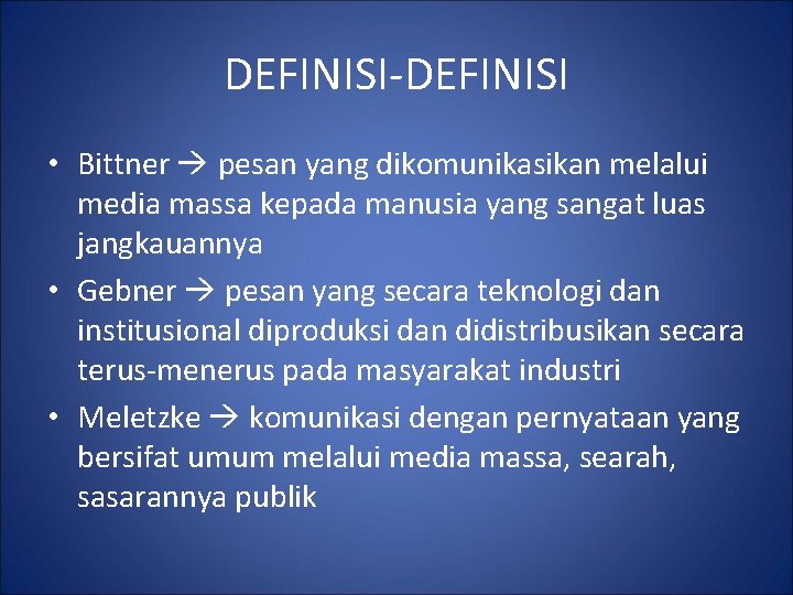 DEFINISI-DEFINISI • Bittner pesan yang dikomunikasikan melalui media massa kepada manusia yang sangat luas DEFINISI-DEFINISI • Bittner pesan yang dikomunikasikan melalui media massa kepada manusia yang sangat luas