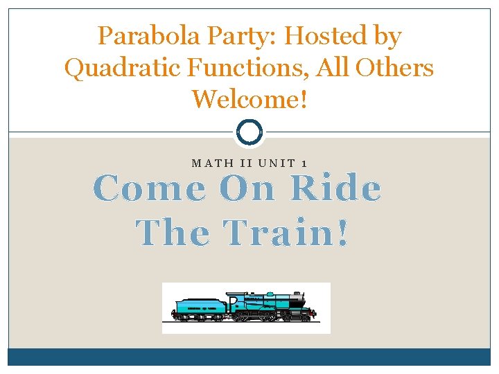 Parabola Party: Hosted by Quadratic Functions, All Others Welcome! MATH II UNIT 1 Come