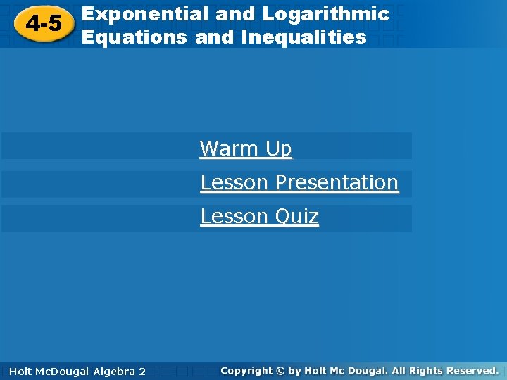 4 -5 Exponential and Logarithmic Equations and Inequalities Warm Up Lesson Presentation Lesson Quiz