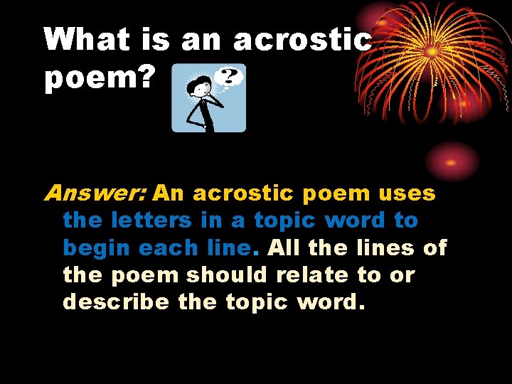 What is an acrostic poem? Answer: An acrostic poem uses the letters in a