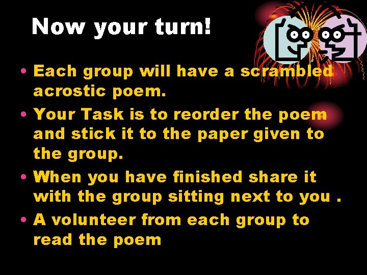 Now your turn! • Each group will have a scrambled acrostic poem. • Your