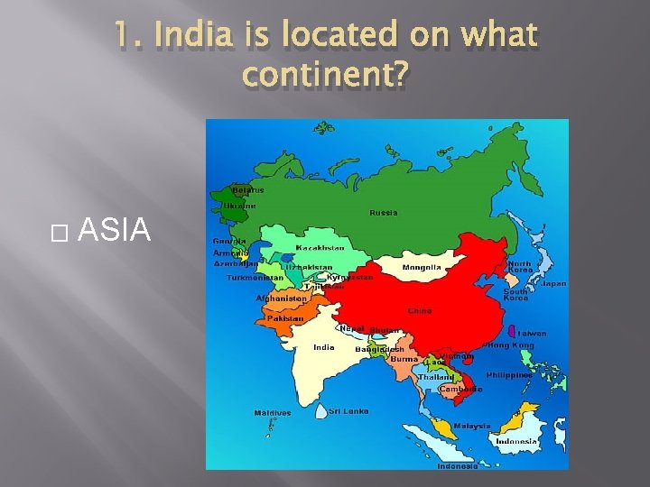 1. India is located on what continent? � ASIA 