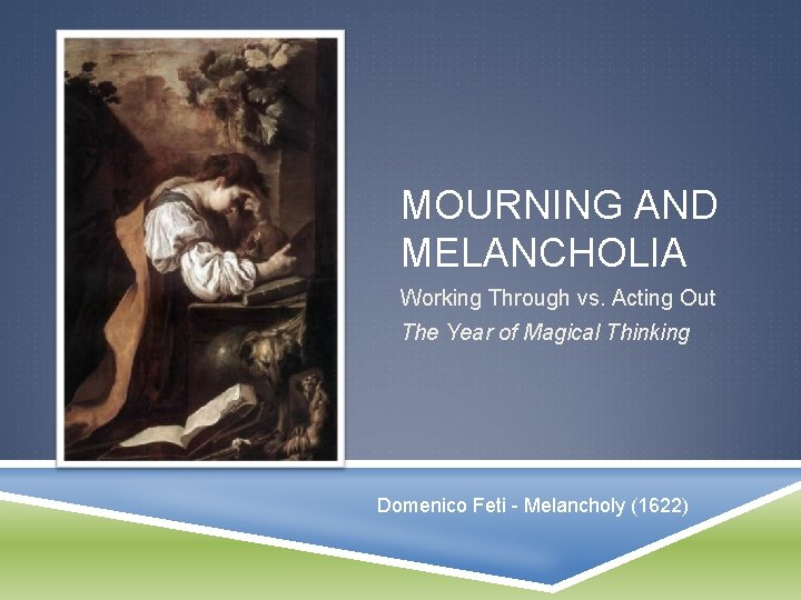 MOURNING AND MELANCHOLIA Working Through vs. Acting Out The Year of Magical Thinking Domenico