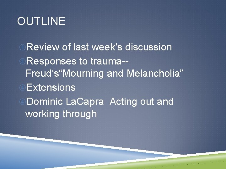 OUTLINE Review of last week’s discussion Responses to trauma-- Freud‘s“Mourning and Melancholia” Extensions Dominic