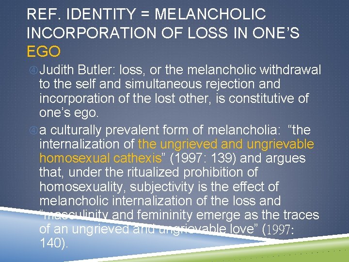 REF. IDENTITY = MELANCHOLIC INCORPORATION OF LOSS IN ONE’S EGO Judith Butler: loss, or