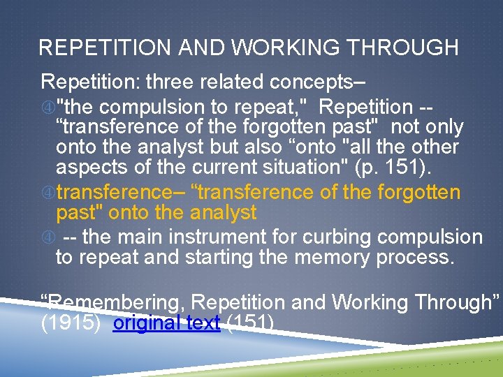 REPETITION AND WORKING THROUGH Repetition: three related concepts– "the compulsion to repeat, " Repetition