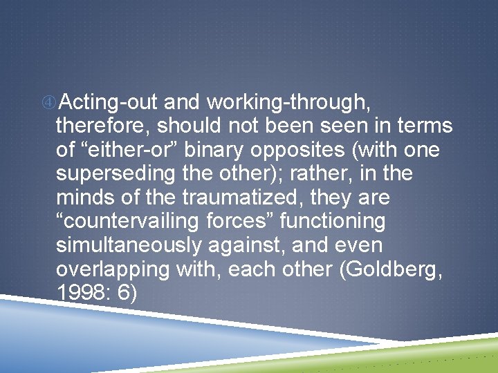  Acting-out and working-through, therefore, should not been seen in terms of “either-or” binary