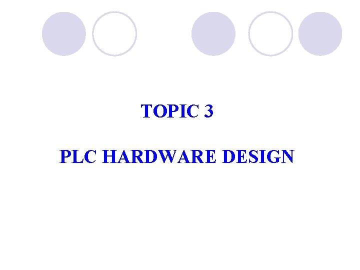 TOPIC 3 PLC HARDWARE DESIGN 