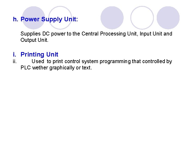 h. Power Supply Unit: Supplies DC power to the Central Processing Unit, Input Unit