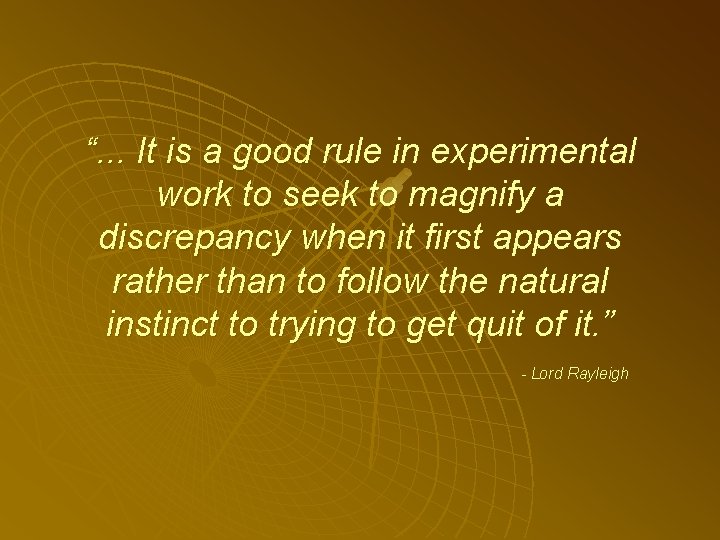 “. . . It is a good rule in experimental work to seek to