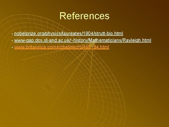 References - nobelprize. org/physics/laureates/1904/strutt-bio. html - www-gap. dcs. st-and. ac. uk/~history/Mathematicians/Rayleigh. html - www.