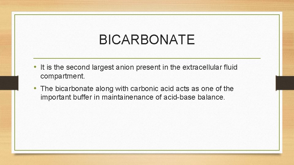 BICARBONATE • It is the second largest anion present in the extracellular fluid compartment.