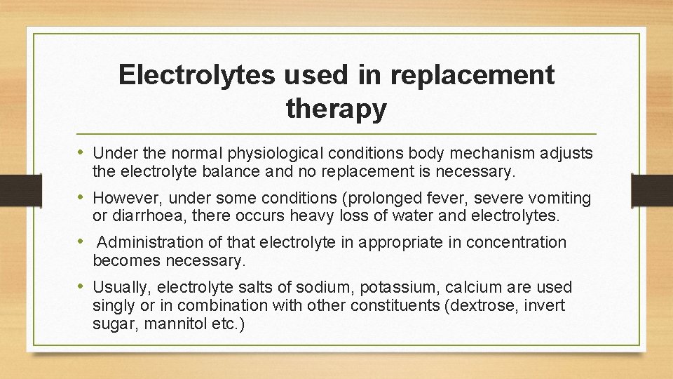 Electrolytes used in replacement therapy • Under the normal physiological conditions body mechanism adjusts