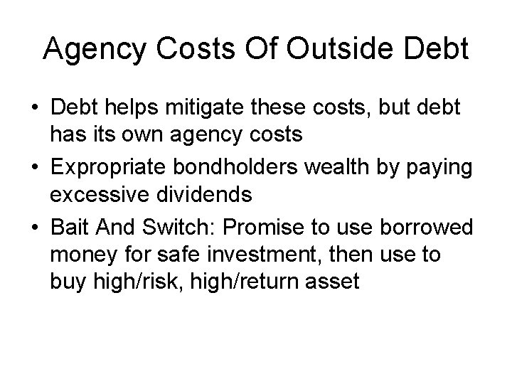 Agency Costs Of Outside Debt • Debt helps mitigate these costs, but debt has