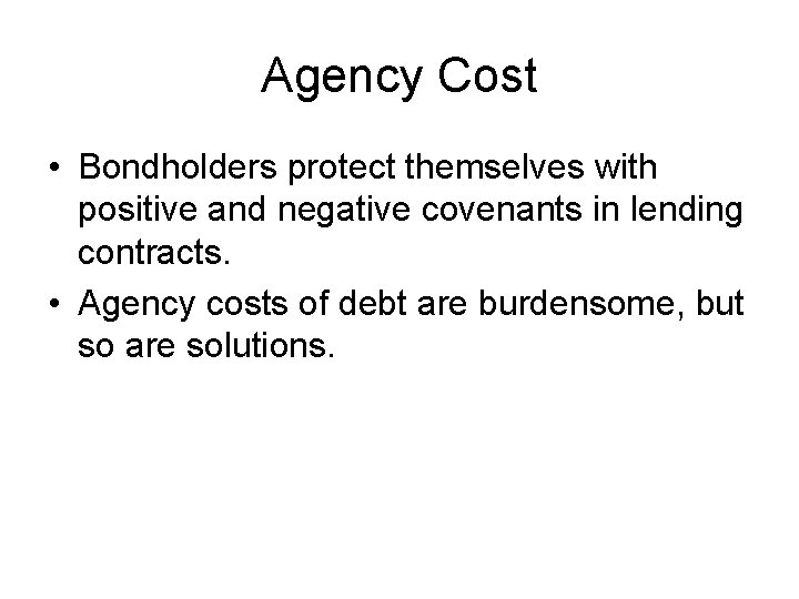 Agency Cost • Bondholders protect themselves with positive and negative covenants in lending contracts.