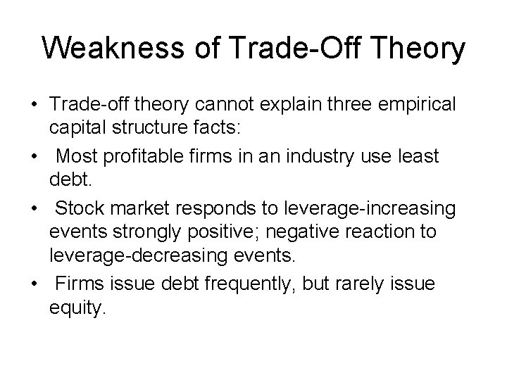 Weakness of Trade-Off Theory • Trade-off theory cannot explain three empirical capital structure facts: