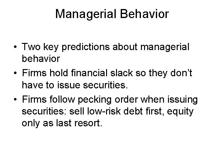 Managerial Behavior • Two key predictions about managerial behavior • Firms hold financial slack