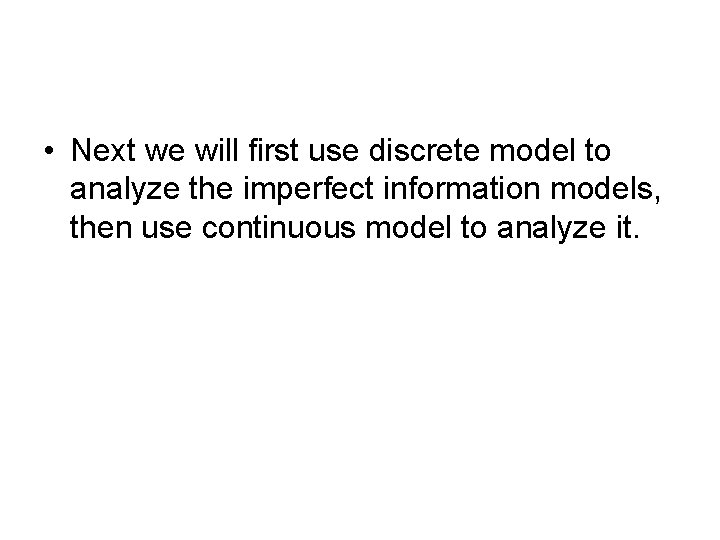  • Next we will first use discrete model to analyze the imperfect information