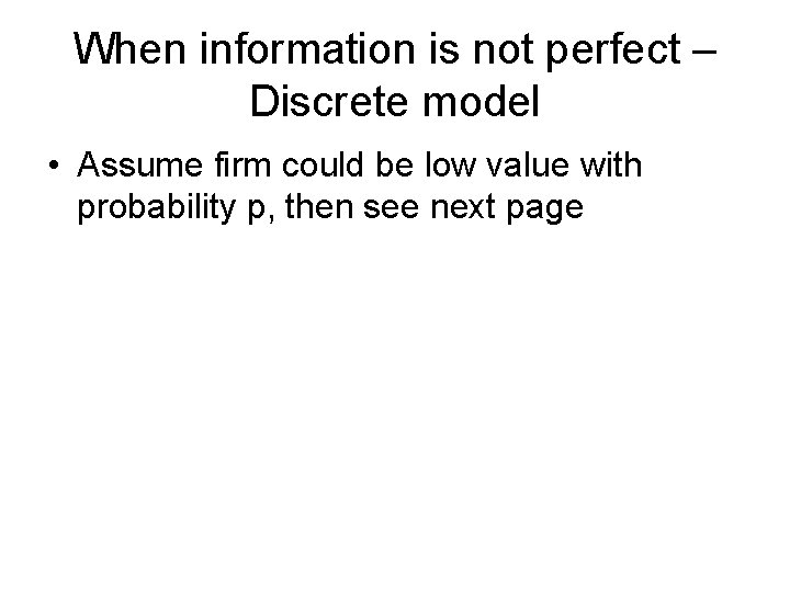 When information is not perfect – Discrete model • Assume firm could be low