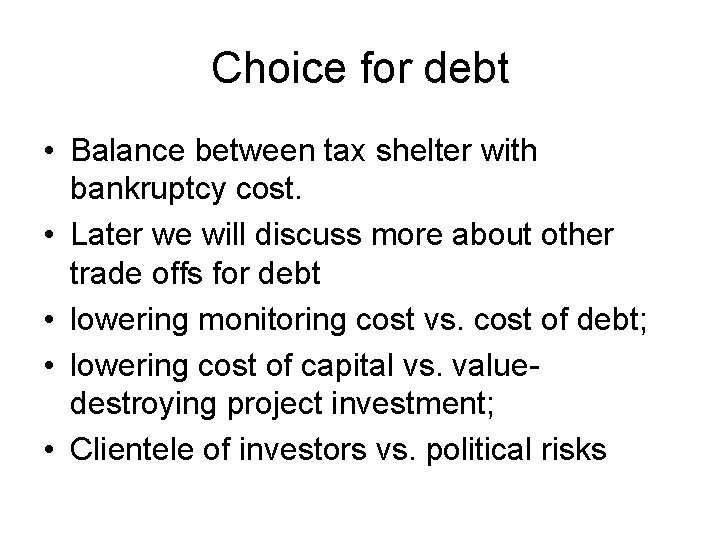 Choice for debt • Balance between tax shelter with bankruptcy cost. • Later we