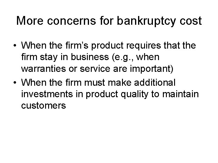 More concerns for bankruptcy cost • When the firm’s product requires that the firm