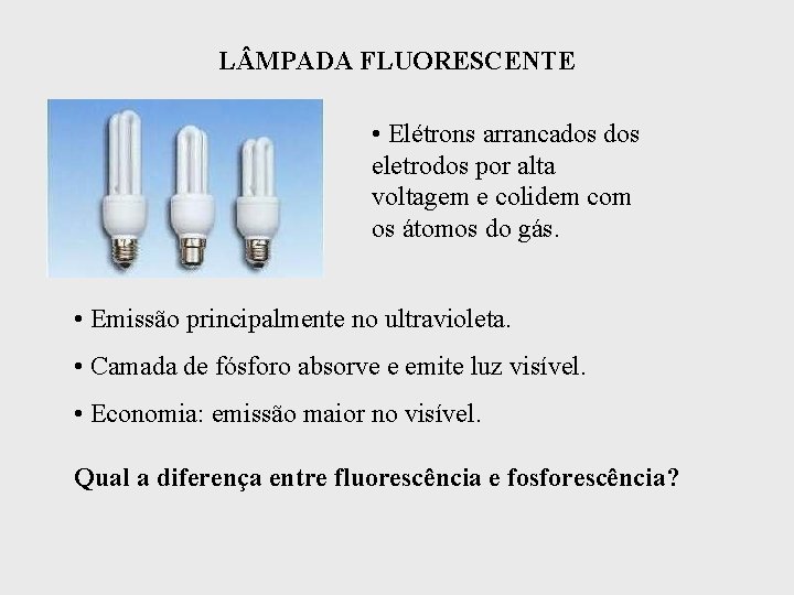 L MPADA FLUORESCENTE • Elétrons arrancados eletrodos por alta voltagem e colidem com os