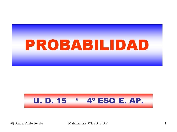 PROBABILIDAD U. D. 15 * 4º ESO E. AP. @ Angel Prieto Benito Matemáticas