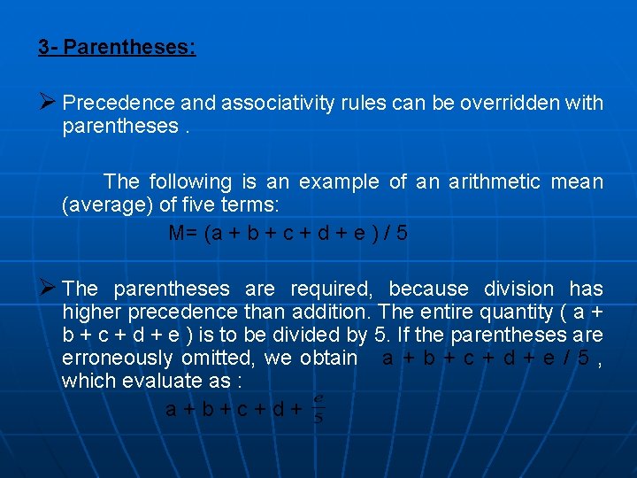 3 - Parentheses: Ø Precedence and associativity rules can be overridden with parentheses. The