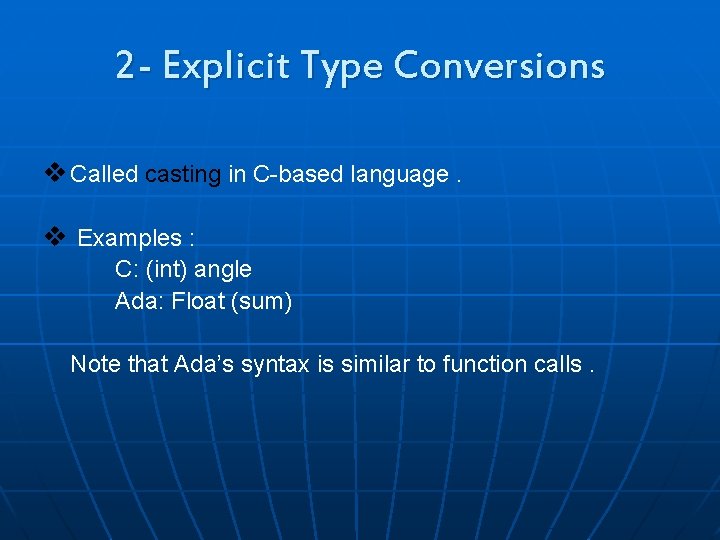 2 - Explicit Type Conversions v Called casting in C-based language. v Examples :