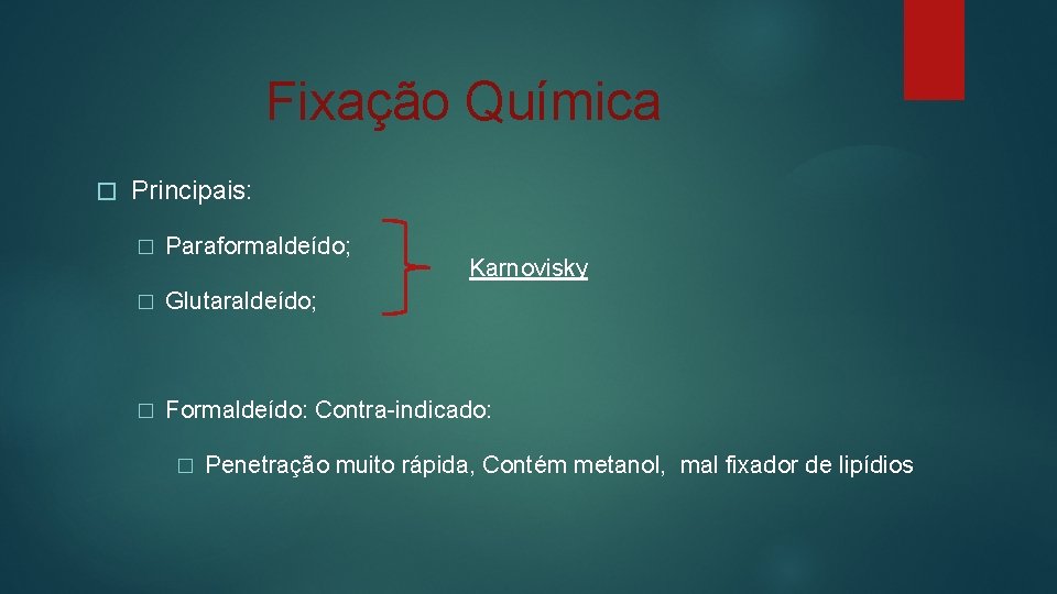 Fixação Química � Principais: � Paraformaldeído; � Glutaraldeído; � Formaldeído: Contra-indicado: � Karnovisky Penetração