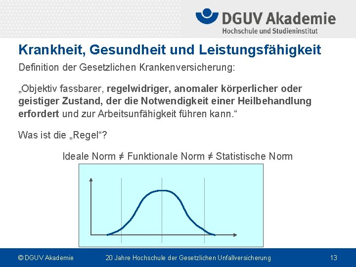 Krankheit, Gesundheit und Leistungsfähigkeit Definition der Gesetzlichen Krankenversicherung: „Objektiv fassbarer, regelwidriger, anomaler körperlicher oder