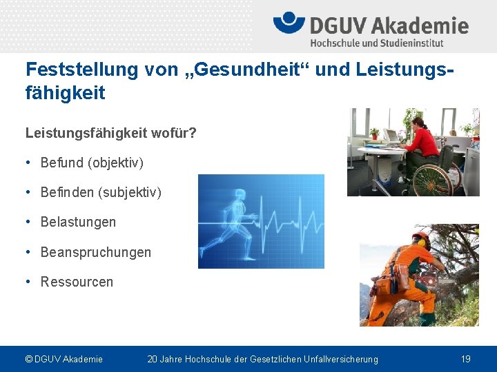 Feststellung von „Gesundheit“ und Leistungsfähigkeit wofür? • Befund (objektiv) • Befinden (subjektiv) • Belastungen