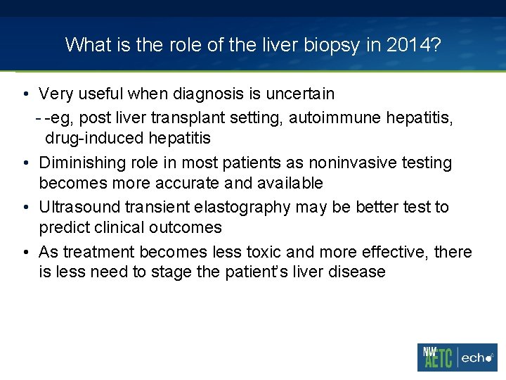 What is the role of the liver biopsy in 2014? • Very useful when