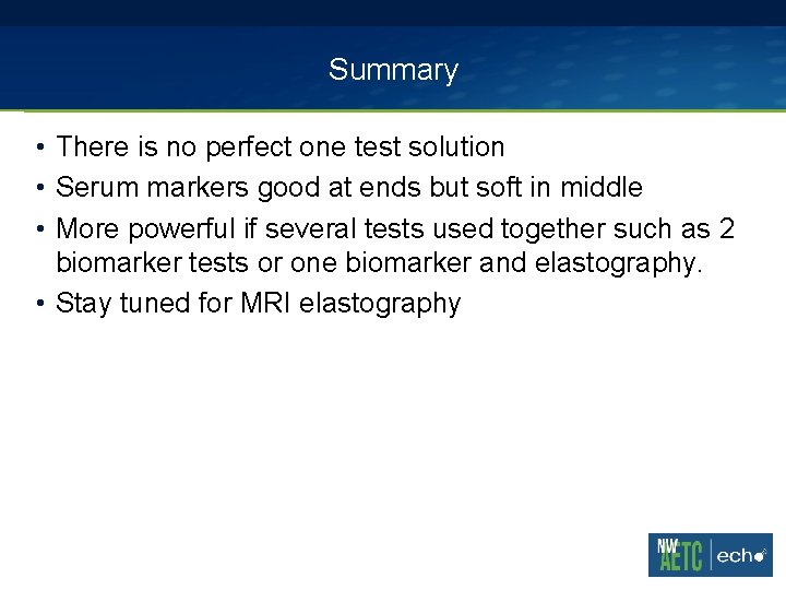 Summary • There is no perfect one test solution • Serum markers good at