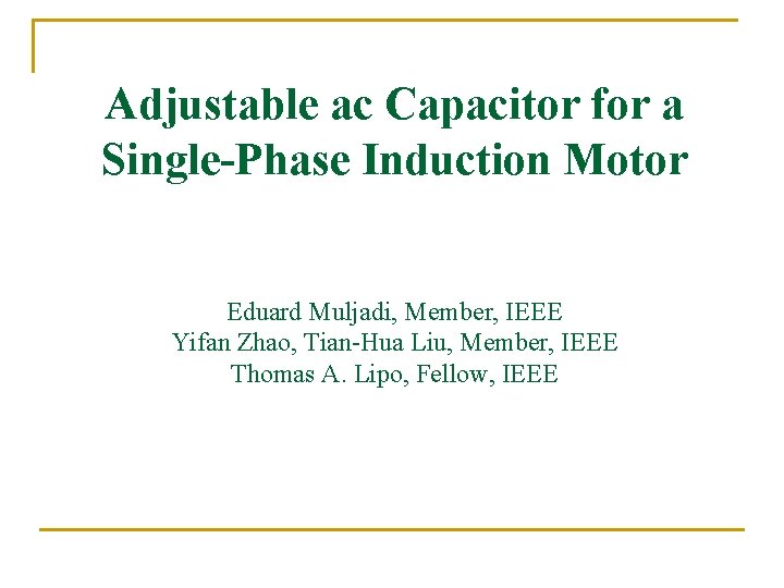 Adjustable ac Capacitor for a Single-Phase Induction Motor Eduard Muljadi, Member, IEEE Yifan Zhao, Adjustable ac Capacitor for a Single-Phase Induction Motor Eduard Muljadi, Member, IEEE Yifan Zhao,