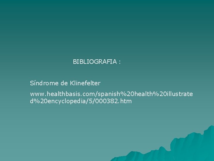 BIBLIOGRAFIA : Síndrome de Klinefelter www. healthbasis. com/spanish%20 health%20 illustrate d%20 encyclopedia/5/000382. htm BIBLIOGRAFIA : Síndrome de Klinefelter www. healthbasis. com/spanish%20 health%20 illustrate d%20 encyclopedia/5/000382. htm