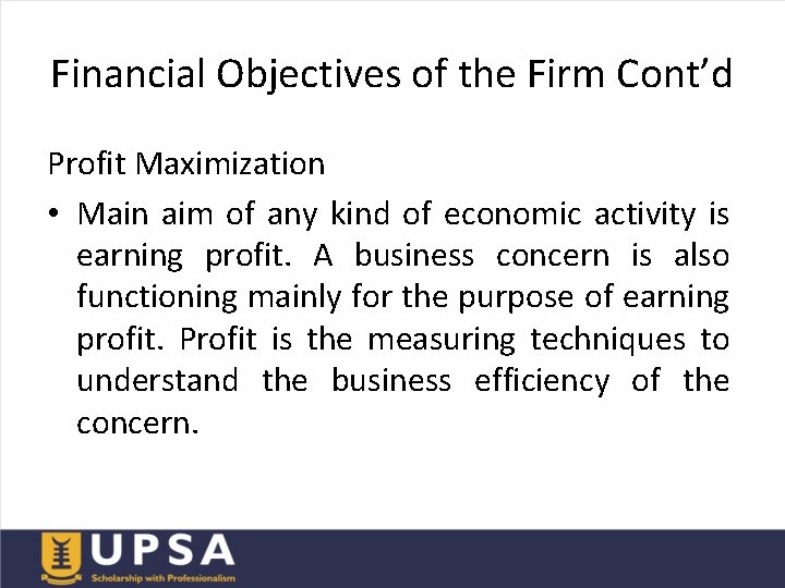 Financial Objectives of the Firm Cont’d Profit Maximization • Main aim of any kind