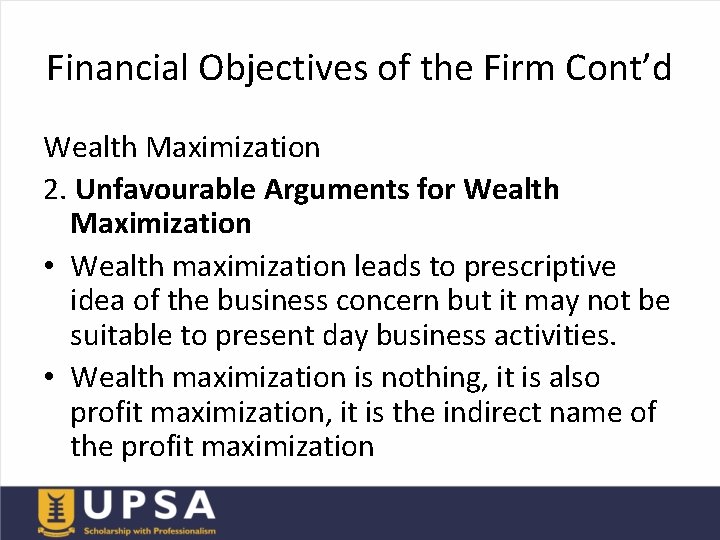 Financial Objectives of the Firm Cont’d Wealth Maximization 2. Unfavourable Arguments for Wealth Maximization